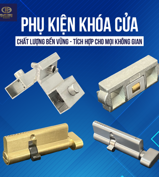 PHỤ KIỆN KHÓA CỬA, CHẤT LƯỢNG BỀN VỮNG – TÍCH HỢP CHO MỌI KHÔNG GIAN